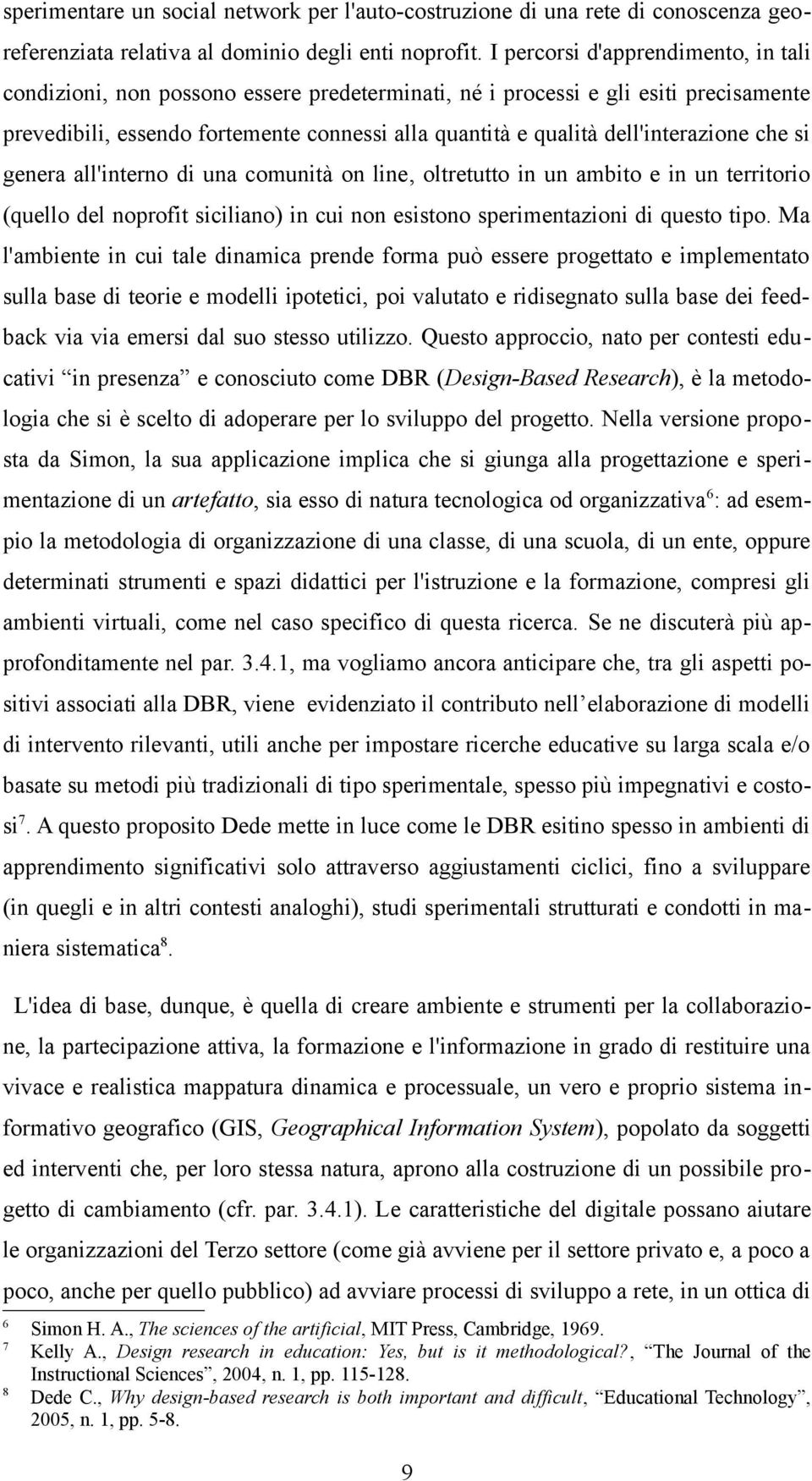 dell'interazione che si genera all'interno di una comunità on line, oltretutto in un ambito e in un territorio (quello del noprofit siciliano) in cui non esistono sperimentazioni di questo tipo.