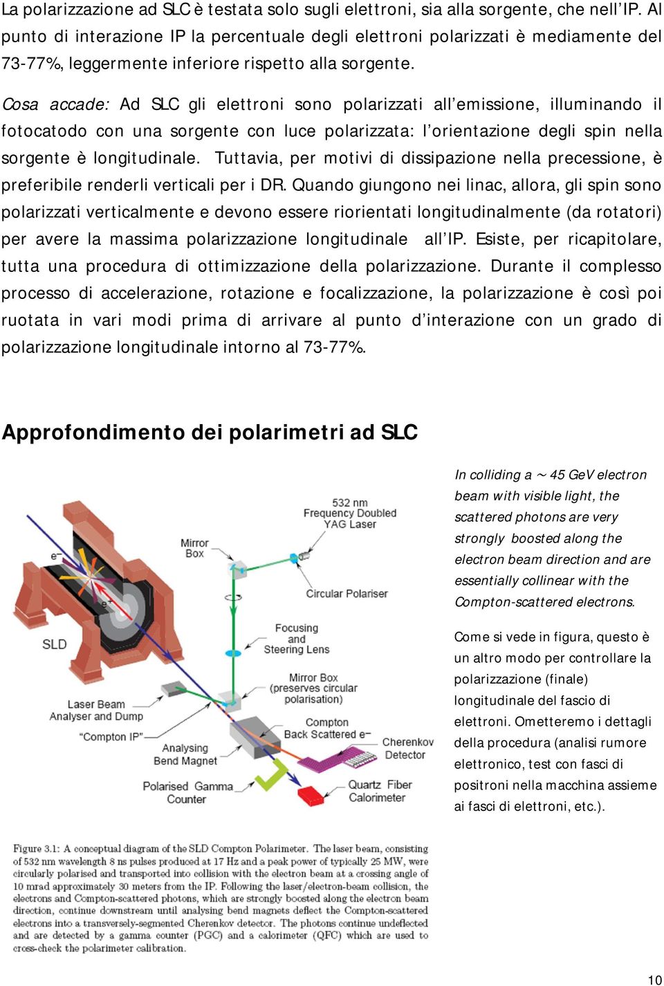 Cosa accade: Ad SLC gli elettroni sono polarizzati all emissione, illuminando il fotocatodo con una sorgente con luce polarizzata: l orientazione degli spin nella sorgente è longitudinale.