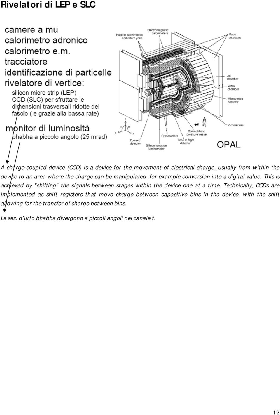 This is achieved by "shifting" the signals between stages within the device one at a time.