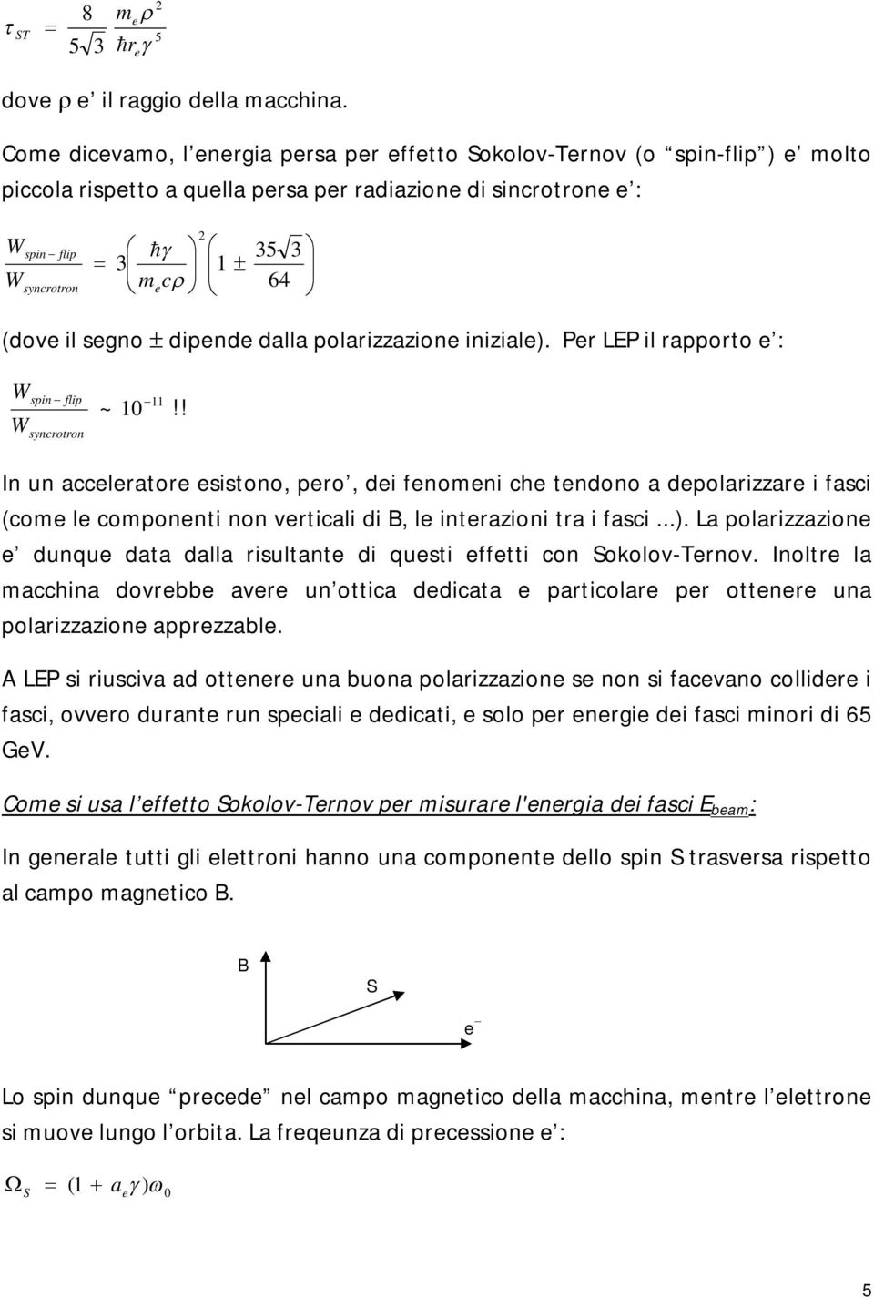 segno dipende dalla polarizzazione iniziale). Per LEP il rapporto e : W W spin flip syncrotron ~ 10 11!