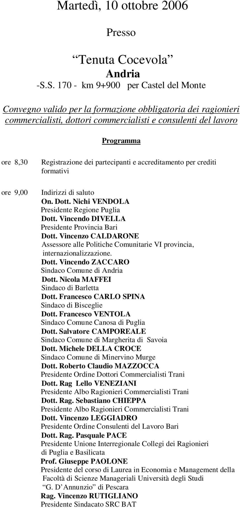 Registrazione dei partecipanti e accreditamento per crediti formativi Indirizzi di saluto On. Dott. Nichi VENDOLA Presidente Regione Puglia Dott. Vincendo DIVELLA Presidente Provincia Bari Dott.