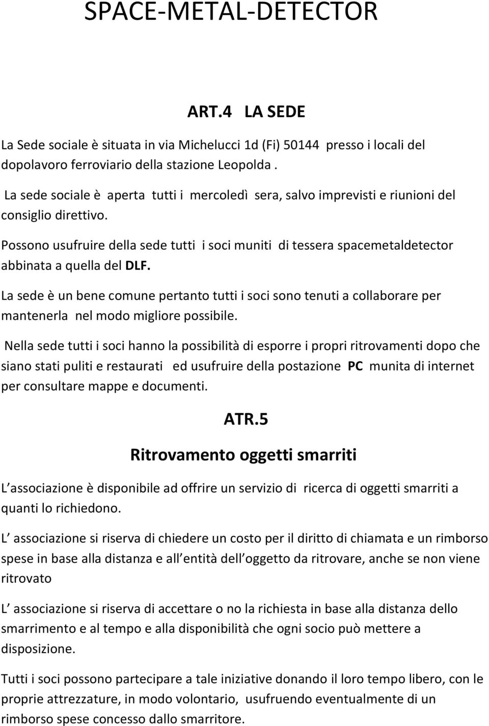 Possono usufruire della sede tutti i soci muniti di tessera spacemetaldetector abbinata a quella del DLF.