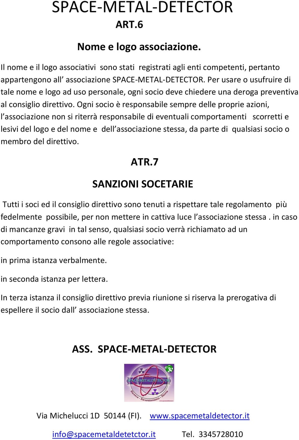 Ogni socio è responsabile sempre delle proprie azioni, l associazione non si riterrà responsabile di eventuali comportamenti scorretti e lesivi del logo e del nome e dell associazione stessa, da