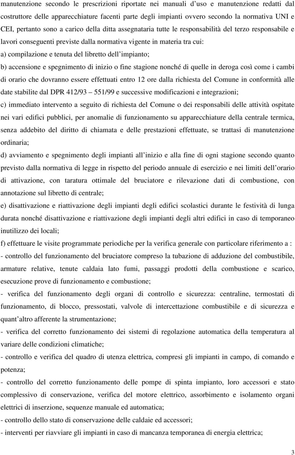 libretto dell impianto; b) accensione e spegnimento di inizio o fine stagione nonché di quelle in deroga così come i cambi di orario che dovranno essere effettuati entro 12 ore dalla richiesta del