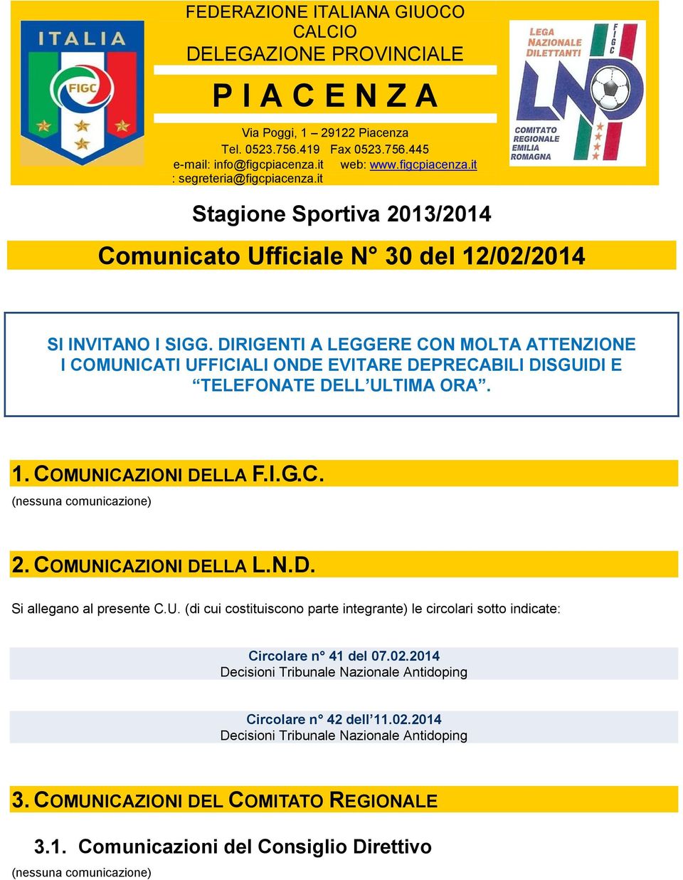 DIRIGENTI A LEGGERE CON MOLTA ATTENZIONE I COMUNICATI UFFICIALI ONDE EVITARE DEPRECABILI DISGUIDI E TELEFONATE DELL ULTIMA ORA. 1. COMUNICAZIONI DELLA F.I.G.C. (nessuna comunicazione) 2.