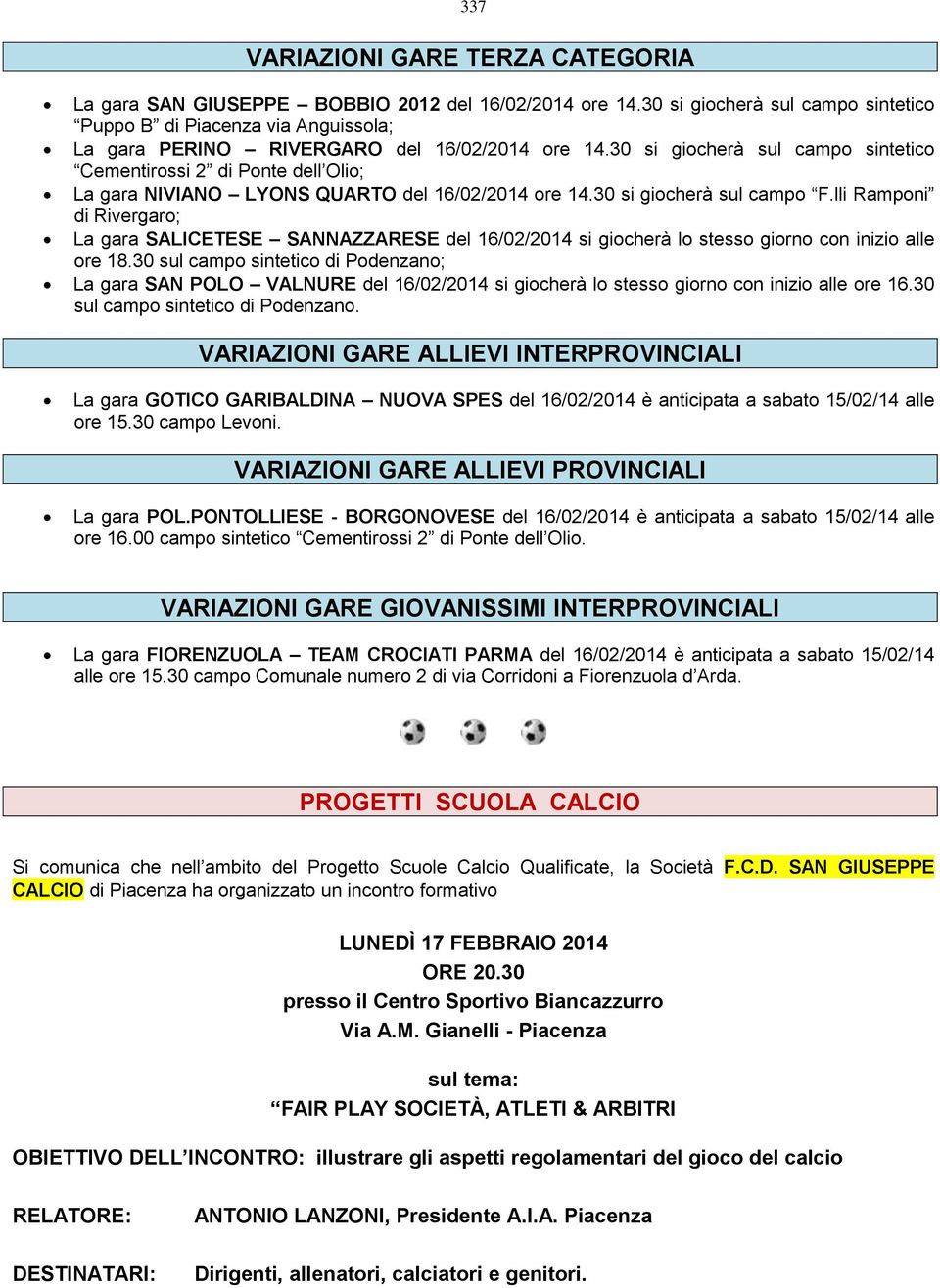 30 si giocherà sul campo sintetico Cementirossi 2 di Ponte dell Olio; La gara NIVIANO LYONS QUARTO del 16/02/2014 ore 14.30 si giocherà sul campo F.