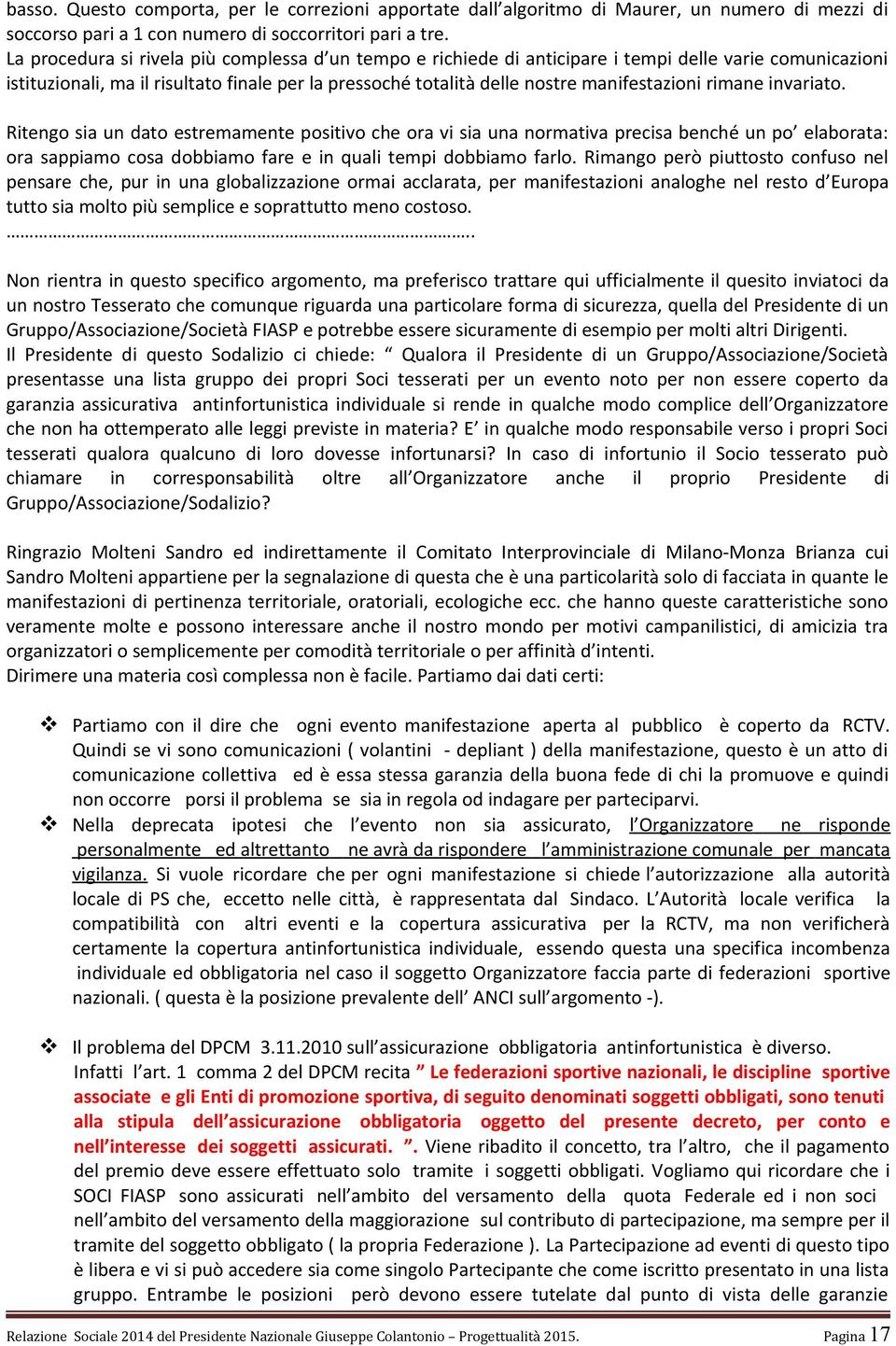 rimane invariato. Ritengo sia un dato estremamente positivo che ora vi sia una normativa precisa benché un po elaborata: ora sappiamo cosa dobbiamo fare e in quali tempi dobbiamo farlo.