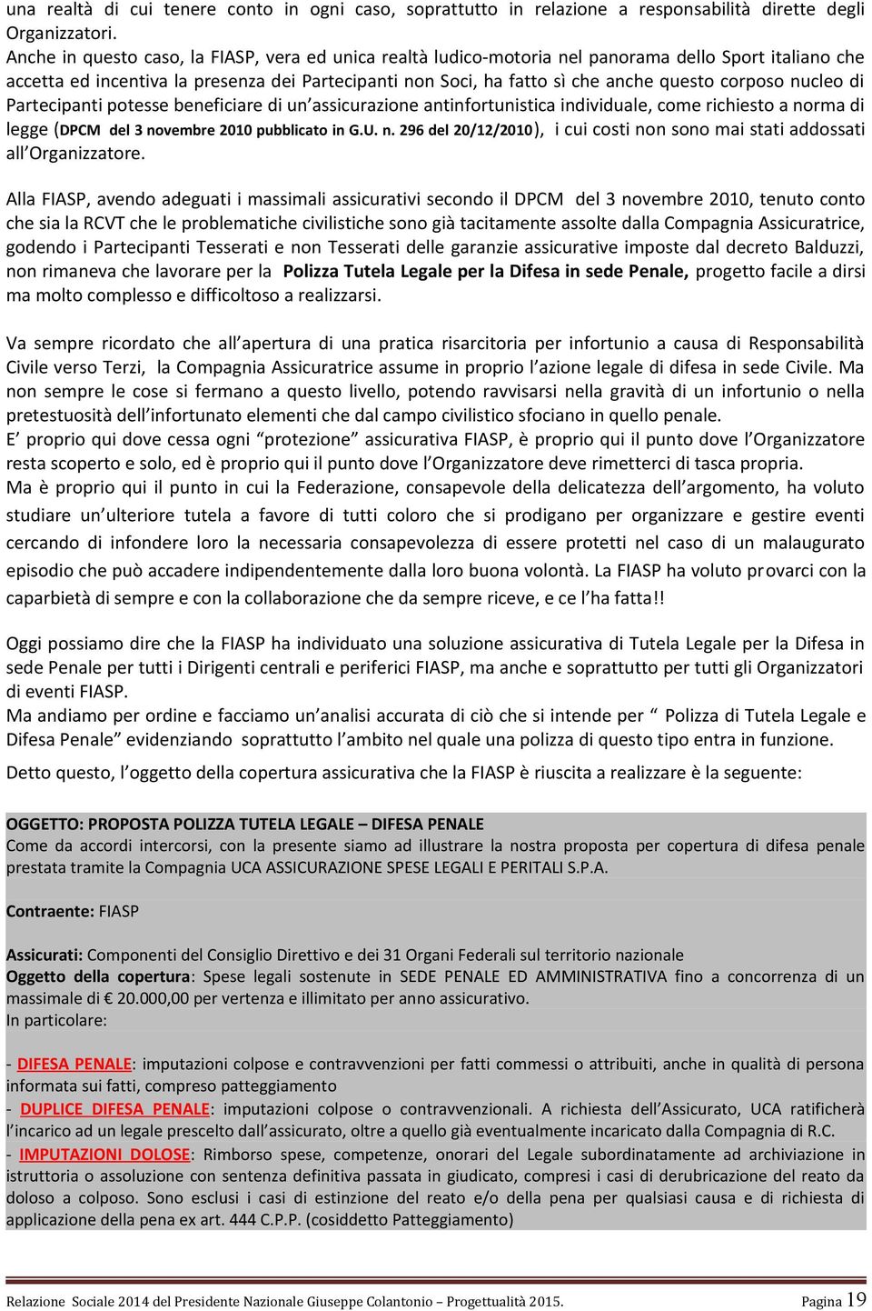 corposo nucleo di Partecipanti potesse beneficiare di un assicurazione antinfortunistica individuale, come richiesto a norma di legge (DPCM del 3 novembre 2010 pubblicato in G.U. n. 296 del 20/12/2010), i cui costi non sono mai stati addossati all Organizzatore.