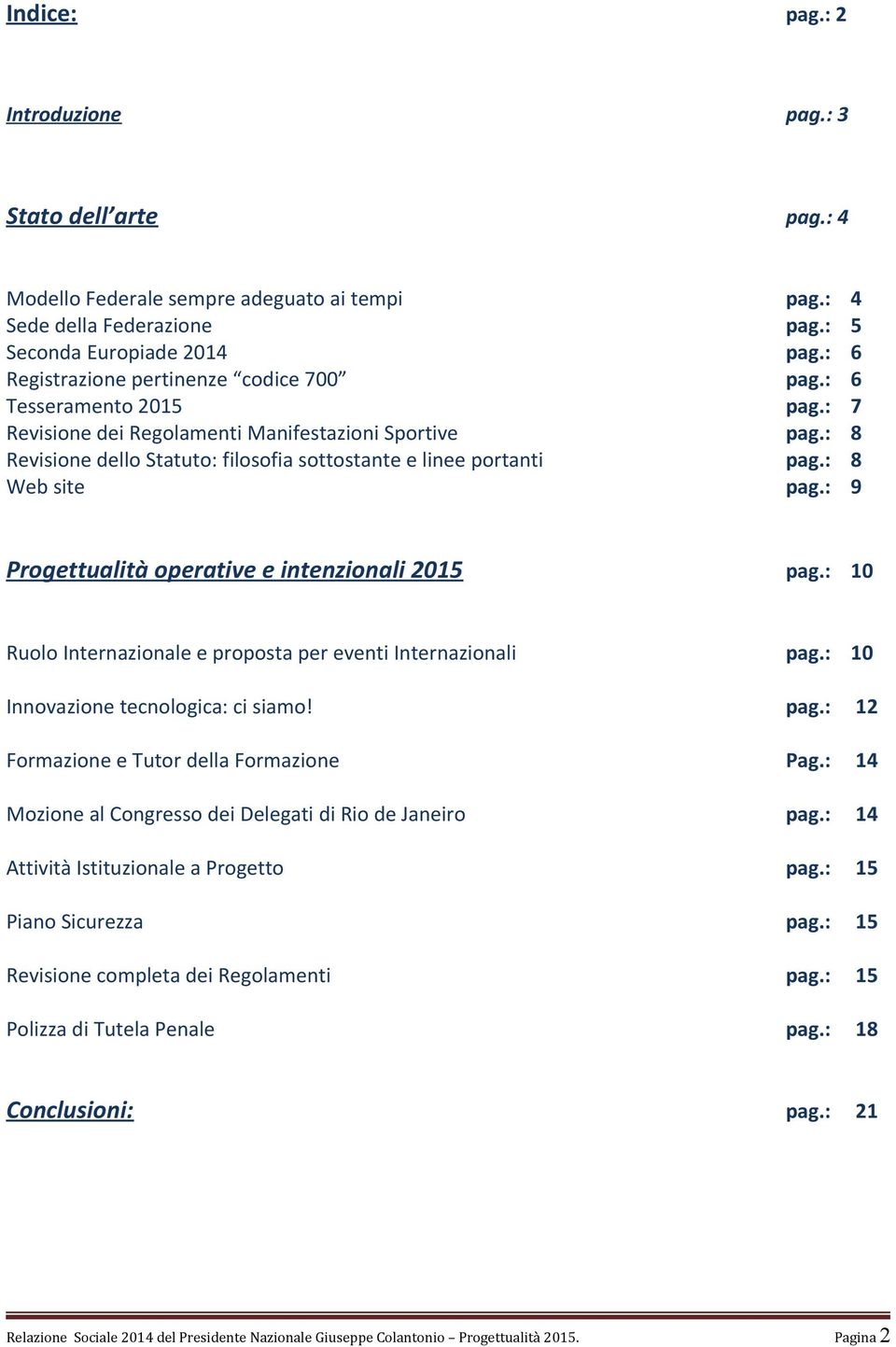 : 8 Web site pag.: 9 Progettualità operative e intenzionali 2015 pag.: 10 Ruolo Internazionale e proposta per eventi Internazionali pag.: 10 Innovazione tecnologica: ci siamo! pag.: 12 Formazione e Tutor della Formazione Pag.