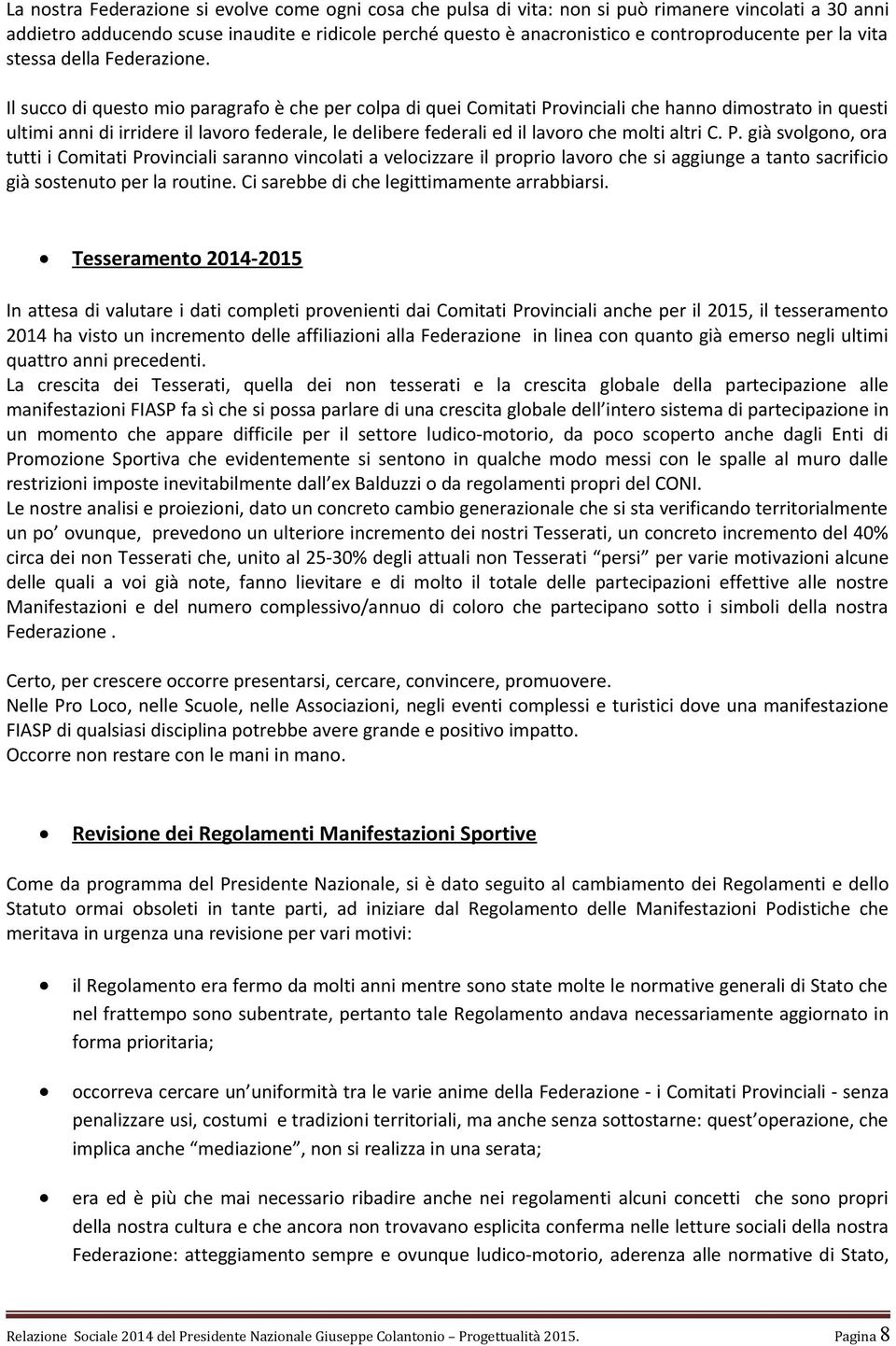 Il succo di questo mio paragrafo è che per colpa di quei Comitati Provinciali che hanno dimostrato in questi ultimi anni di irridere il lavoro federale, le delibere federali ed il lavoro che molti