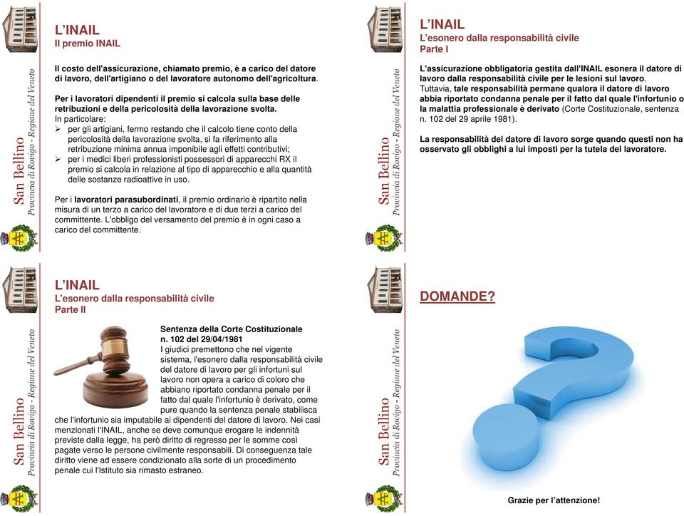 In particolare: per gli artigiani, fermo restando che il calcolo tiene conto della pericolosità della lavorazione svolta, si fa riferimento alla retribuzione minima annua imponibile agli effetti