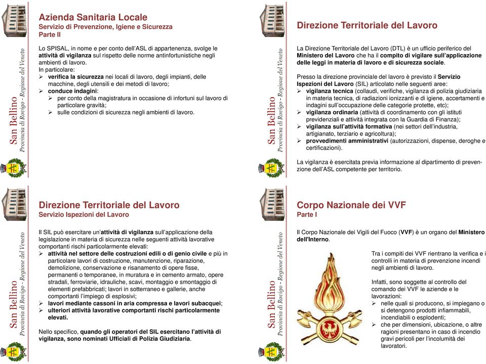 In particolare: verifica la sicurezza nei locali di lavoro, degli impianti, delle macchine, degli utensili e dei metodi di lavoro; conduce indagini: per conto della magistratura in occasione di