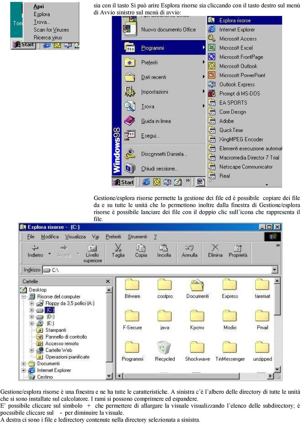 Gestione/esplora risorse è una finestra e ne ha tutte le caratteristiche. A sinistra c è l albero delle directory di tutte le unità che si sono installate sul calcolatore.