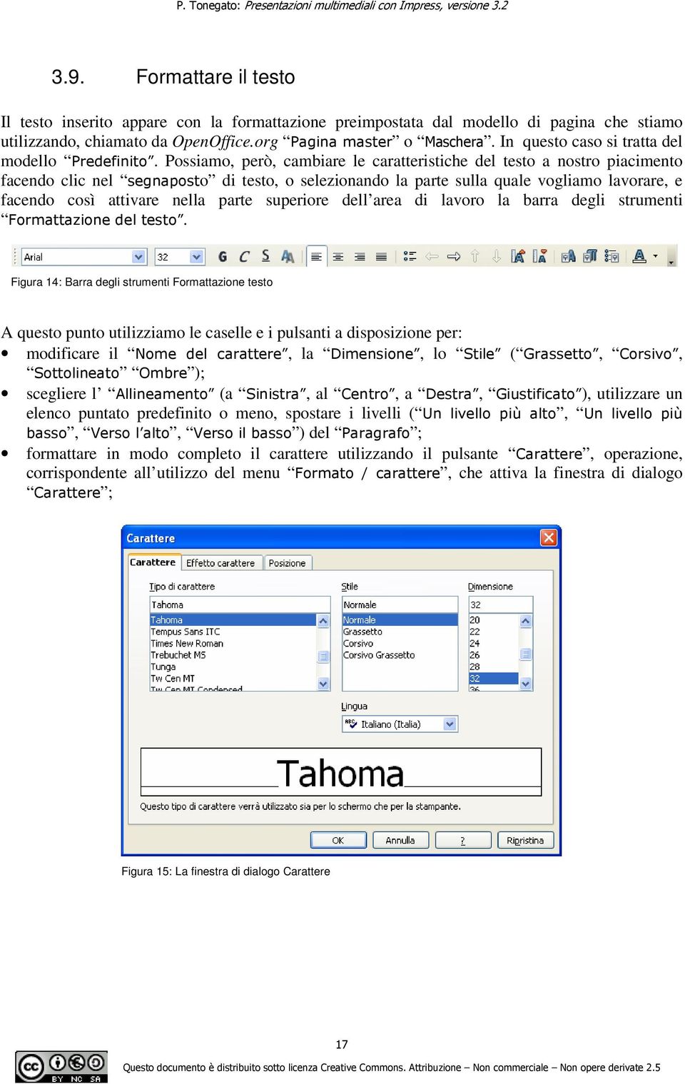 Possiamo, però, cambiare le caratteristiche del testo a nostro piacimento facendo clic nel segnaposto di testo, o selezionando la parte sulla quale vogliamo lavorare, e facendo così attivare nella