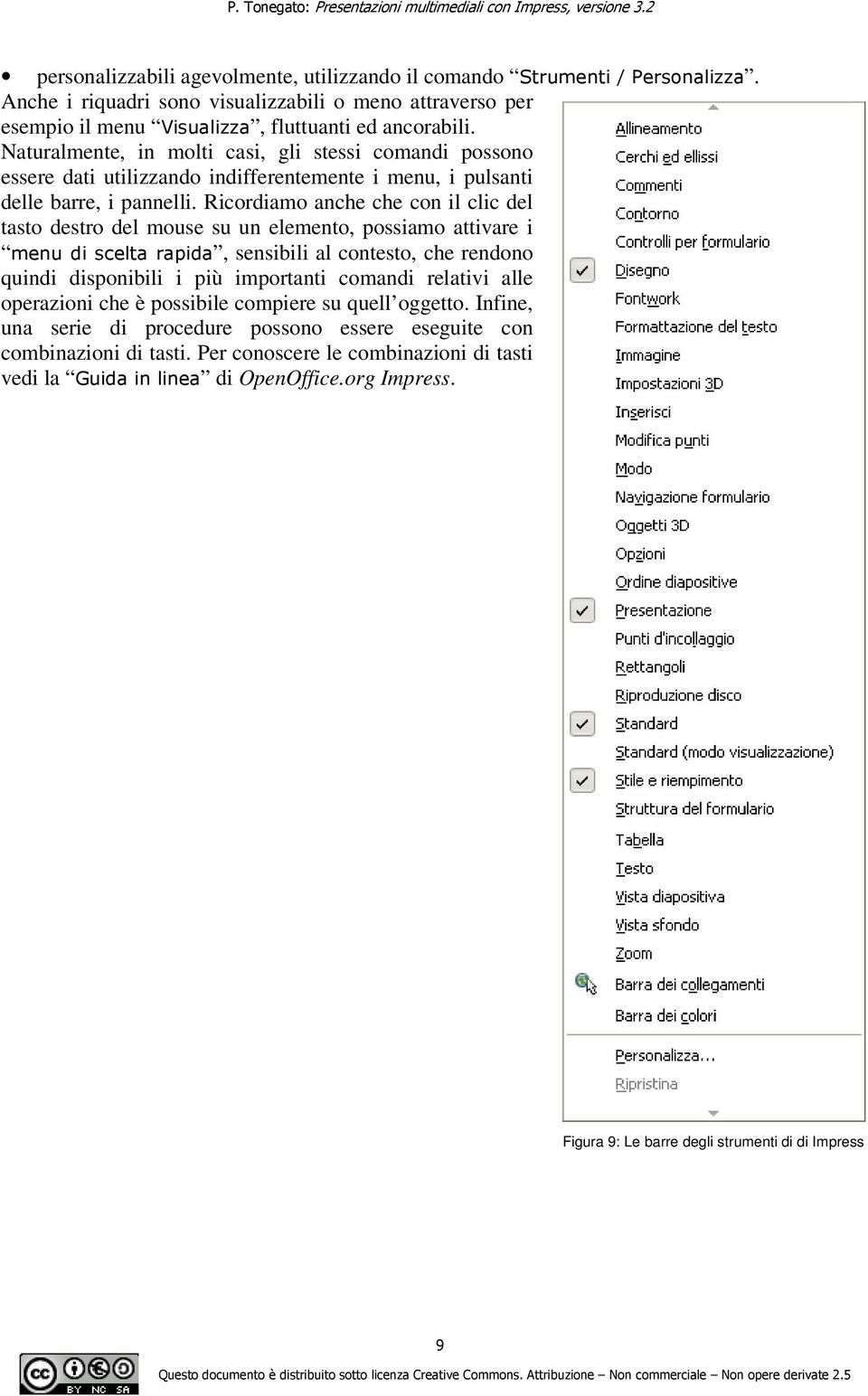 Ricordiamo anche che con il clic del tasto destro del mouse su un elemento, possiamo attivare i menu di scelta rapida, sensibili al contesto, che rendono quindi disponibili i più importanti comandi