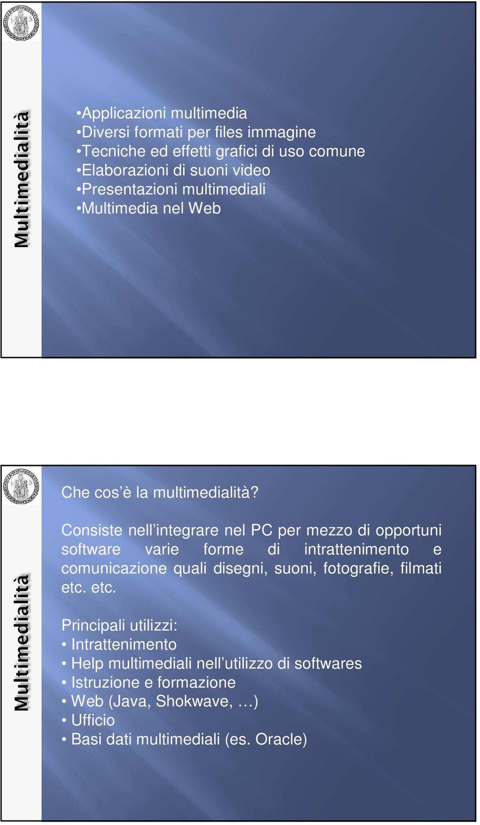 Consiste nell integrare nel PC per mezzo di opportuni software varie forme di intrattenimento e comunicazione quali disegni, suoni,