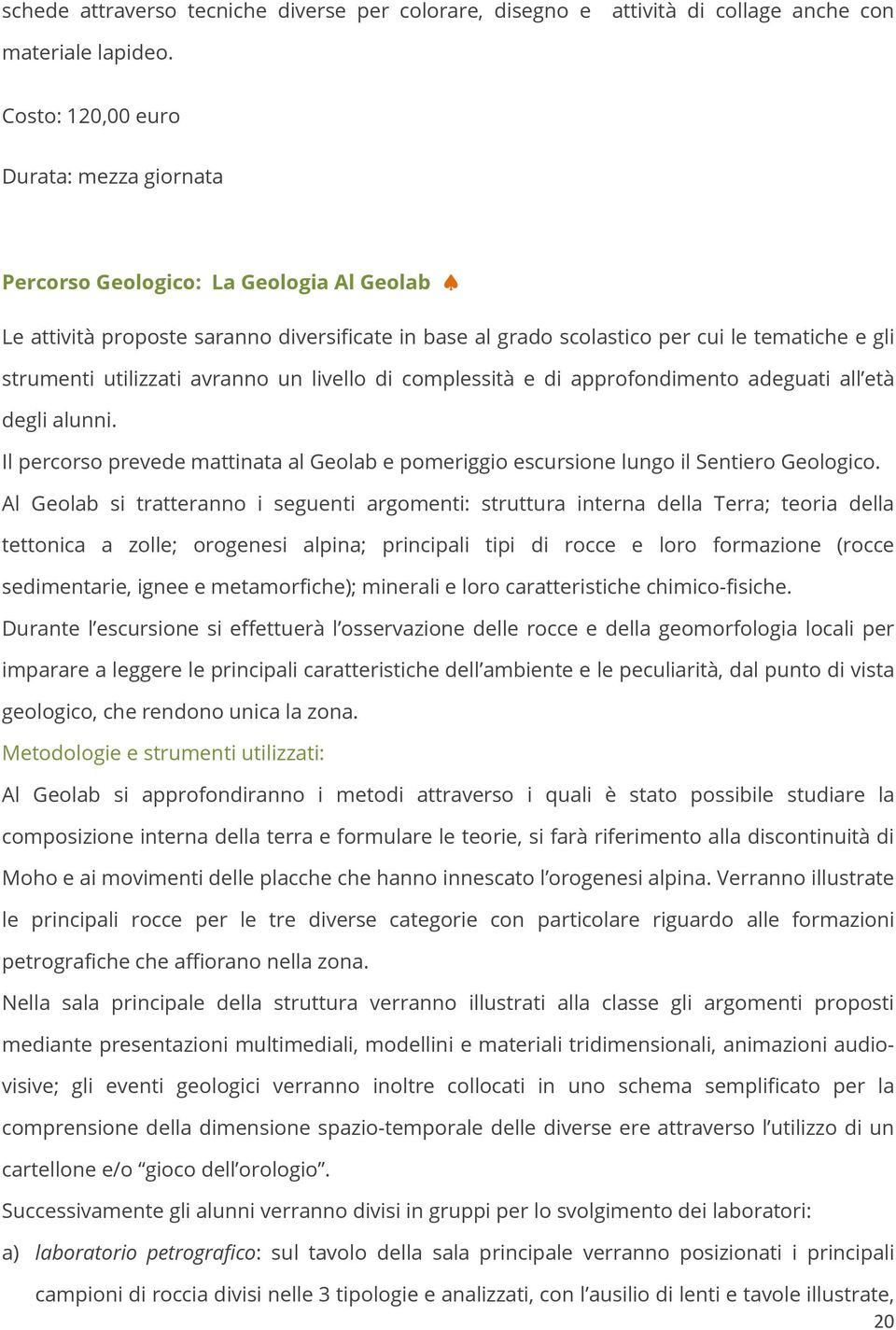 utilizzati avranno un livello di complessità e di approfondimento adeguati all età degli alunni. Il percorso prevede mattinata al Geolab e pomeriggio escursione lungo il Sentiero Geologico.