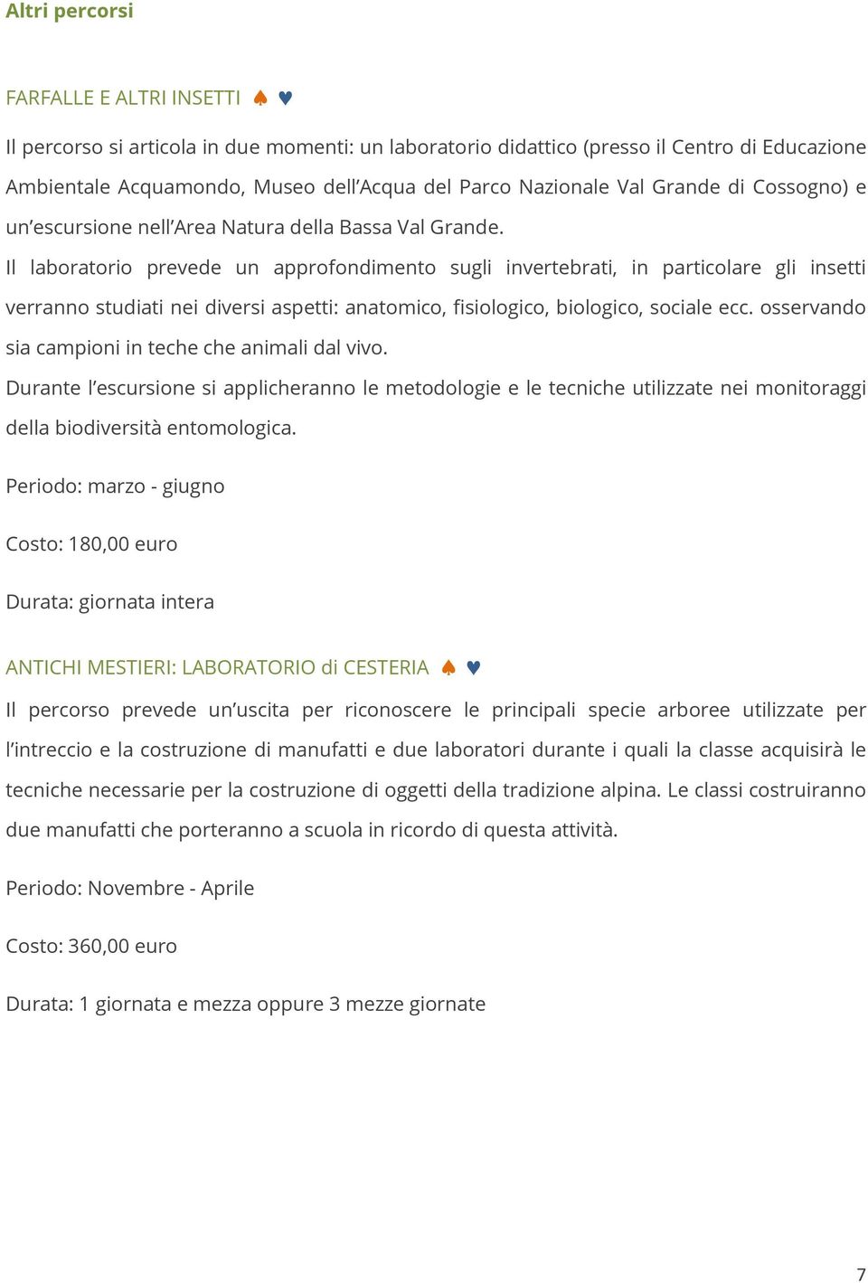 Il laboratorio prevede un approfondimento sugli invertebrati, in particolare gli insetti verranno studiati nei diversi aspetti: anatomico, fisiologico, biologico, sociale ecc.