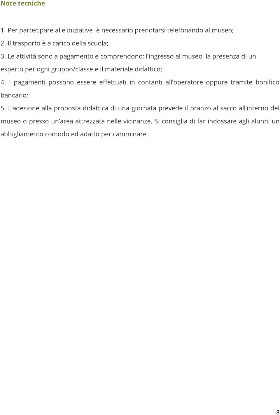 I pagamenti possono essere effettuati in contanti all operatore oppure tramite bonifico bancario; 5.