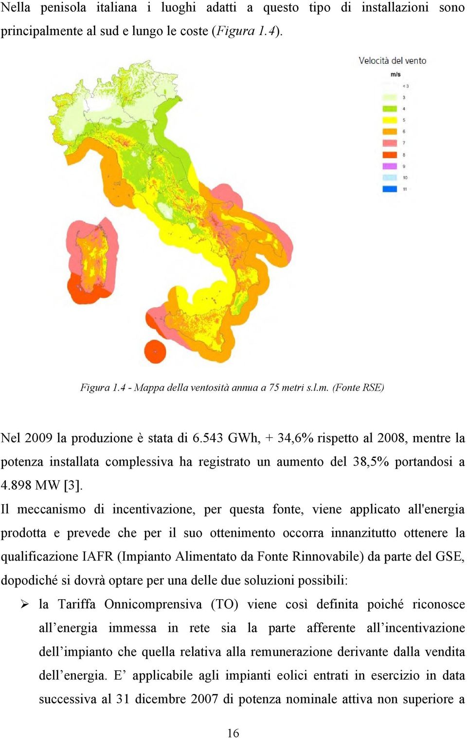 Il meccanismo di incentivazione, per questa fonte, viene applicato all'energia prodotta e prevede che per il suo ottenimento occorra innanzitutto ottenere la qualificazione IAFR (Impianto Alimentato