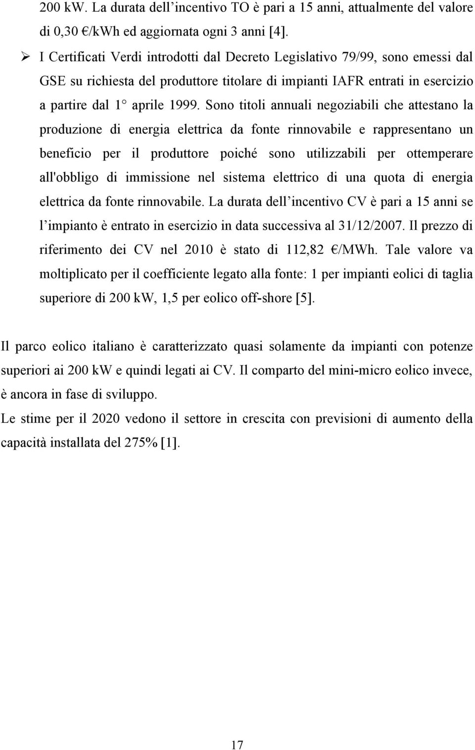 Sono titoli annuali negoziabili che attestano la produzione di energia elettrica da fonte rinnovabile e rappresentano un beneficio per il produttore poiché sono utilizzabili per ottemperare