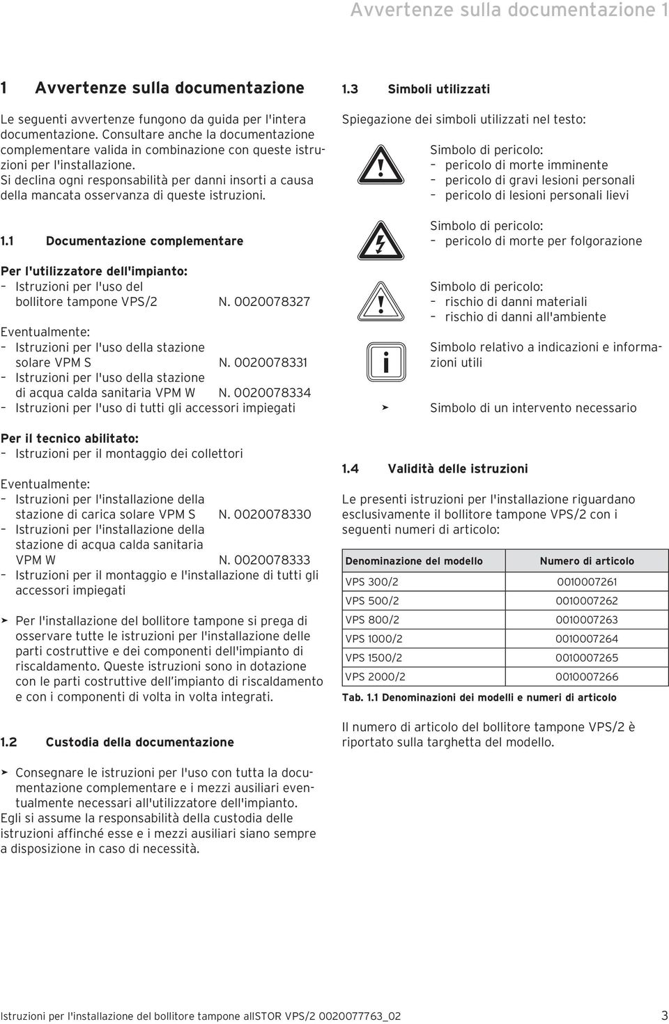 Si declina ogni responsabilità per danni insorti a causa della mancata osservanza di queste istruzioni. 1.