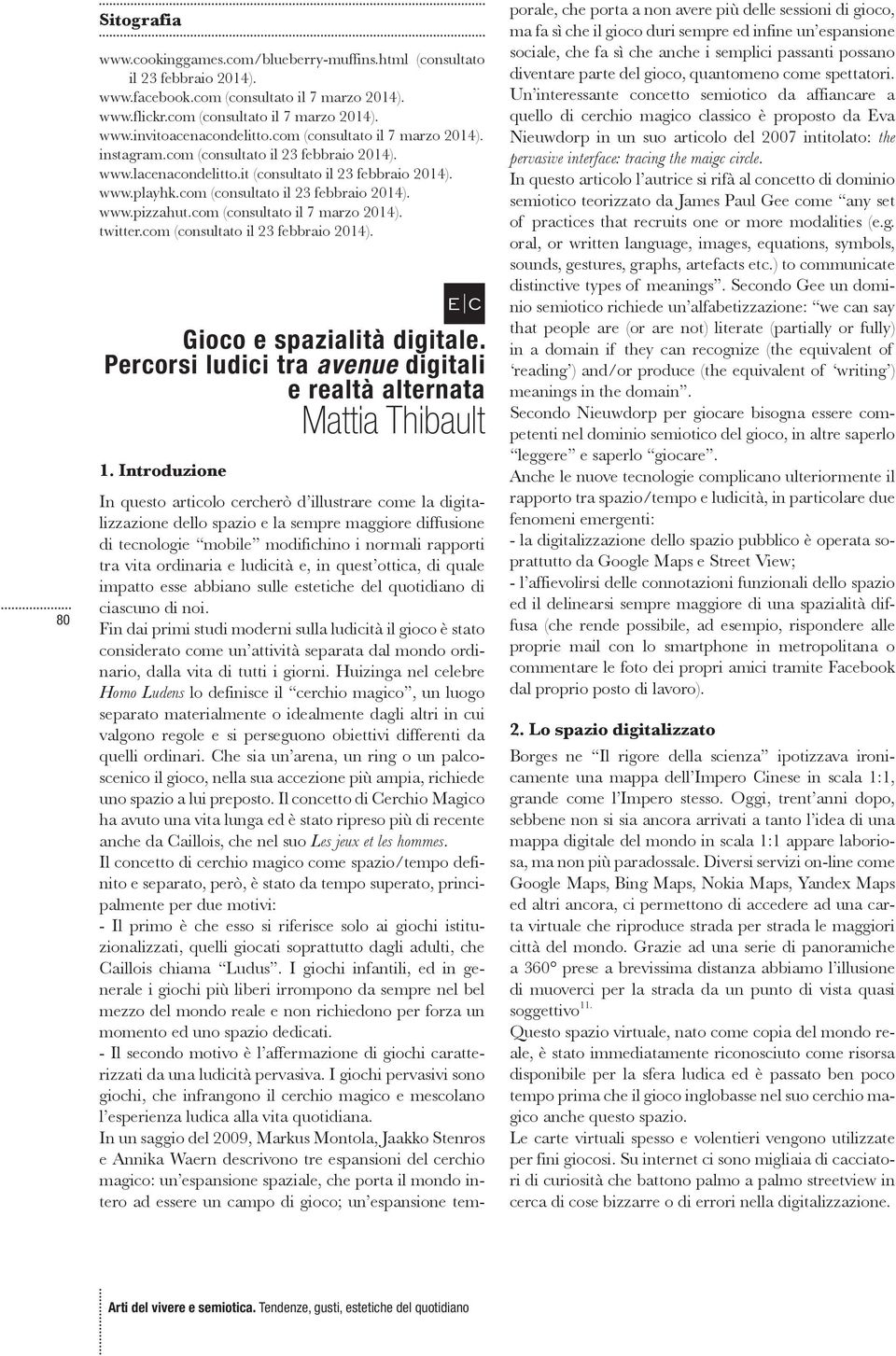 com (consultato il 7 marzo 2014). twitter.com (consultato il 23 febbraio 2014). E C Gioco e spazialità digitale. Percorsi ludici tra avenue digitali e realtà alternata Mattia Thibault 1.