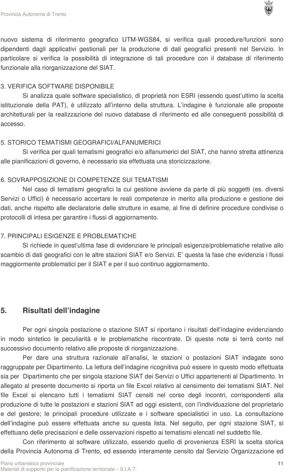 VERIFICA SOFTWARE DISPONIBILE Si analizza quale software specialistico, di proprietà non ESRI (essendo quest ultimo la scelta istituzionale della PAT), è utilizzato all interno della struttura.