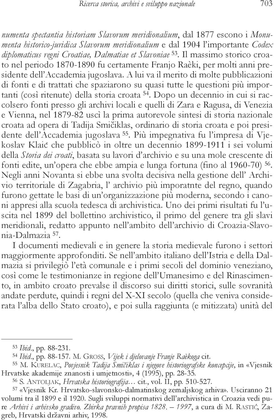 A lui va il merito di molte pubblicazioni di fonti e di trattati che spaziarono su quasi tutte le questioni più importanti (così ritenute) della storia croata 54.