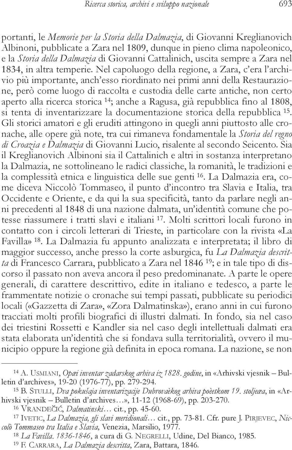 Nel capoluogo della regione, a Zara, c era l archivio più importante, anch esso riordinato nei primi anni della Restaurazione, però come luogo di raccolta e custodia delle carte antiche, non certo