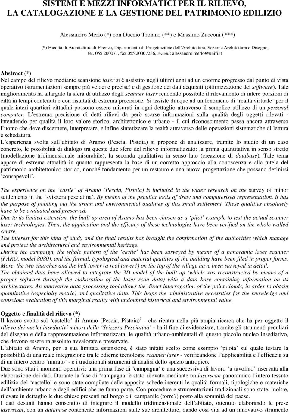 it Abstract (*) Nel campo del rilievo mediante scansione laser si è assistito negli ultimi anni ad un enorme progresso dal punto di vista operativo (strumentazioni sempre più veloci e precise) e di