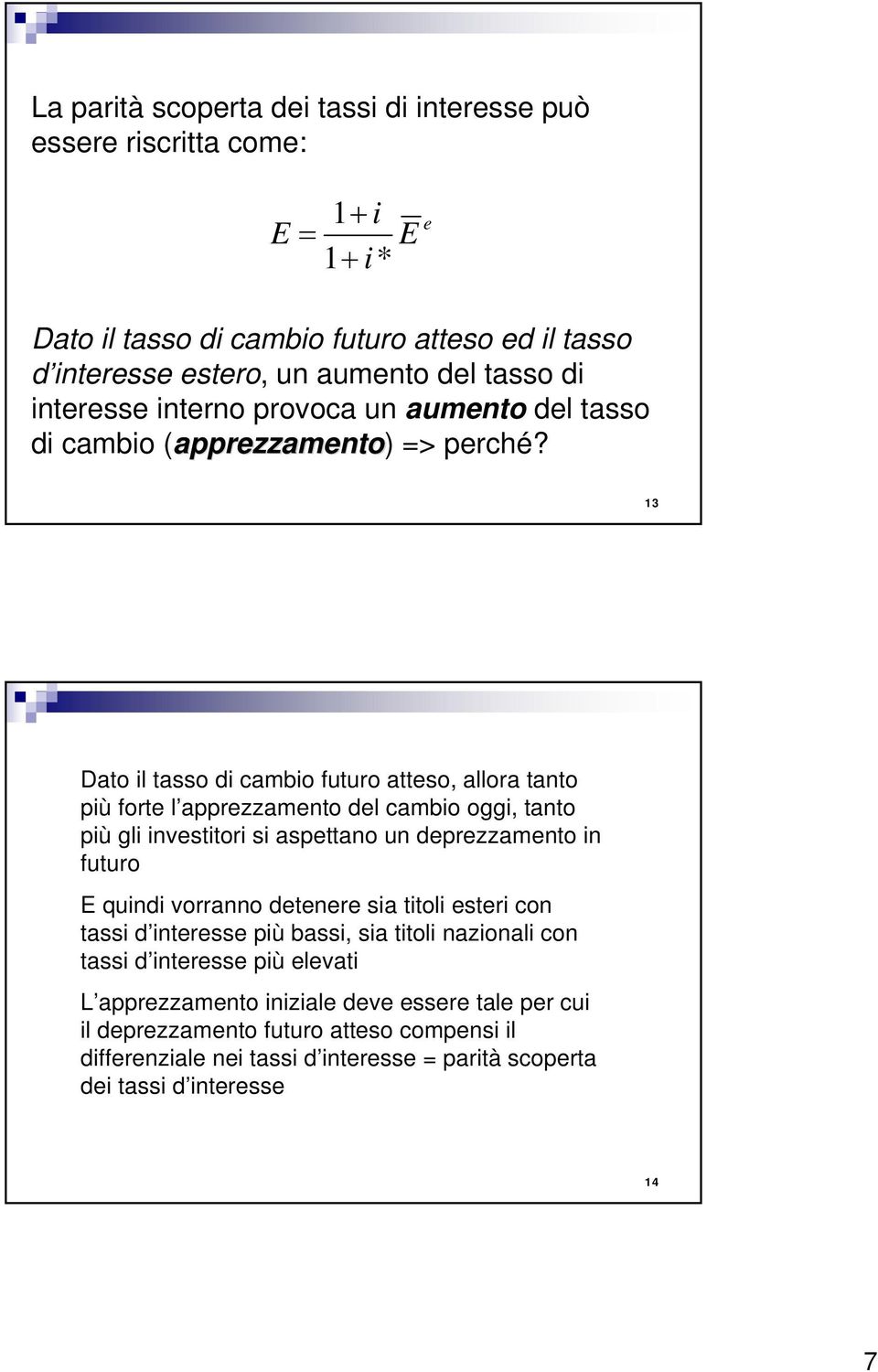 13 Dao il asso di cambio fuuro aeso, allora ano più fore l apprezzameno del cambio oggi, ano più gli invesiori si aspeano un deprezzameno in fuuro E quindi vorranno