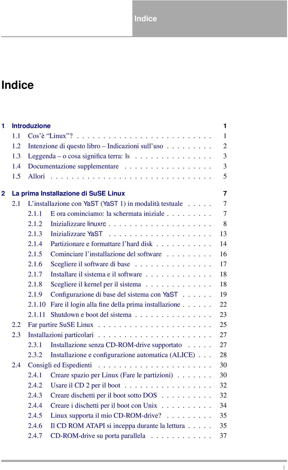 ........ 7 2.1.2 Inizializzare linuxrc.................... 8 2.1.3 Inizializzare YaST.................... 13 2.1.4 Partizionare e formattare l hard disk........... 14 2.1.5 Cominciare l installazione del software.