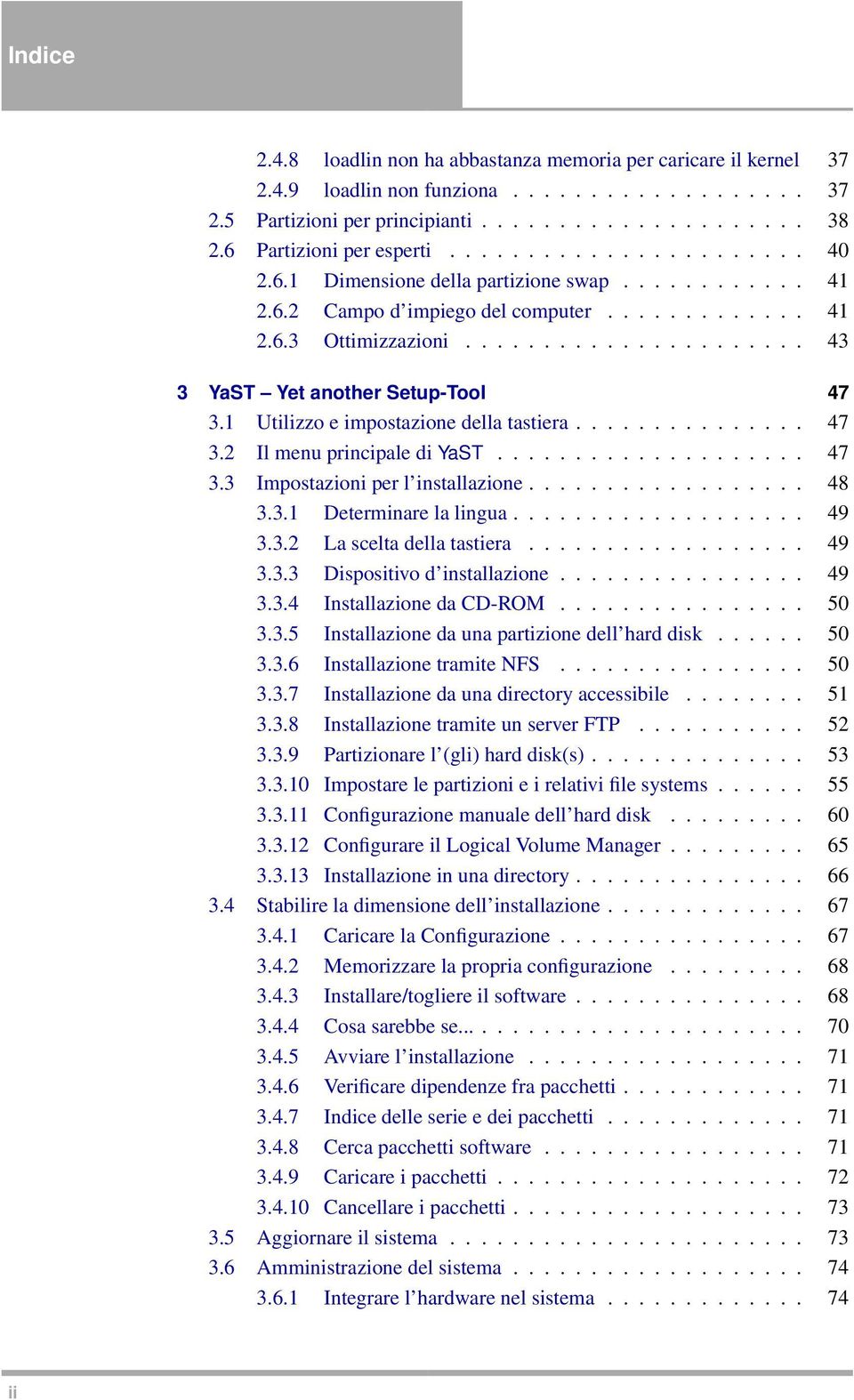 ..................... 43 3 YaST Yet another Setup-Tool 47 3.1 Utilizzo e impostazione della tastiera............... 47 3.2 Il menu principale di YaST.................... 47 3.3 Impostazioni per l installazione.