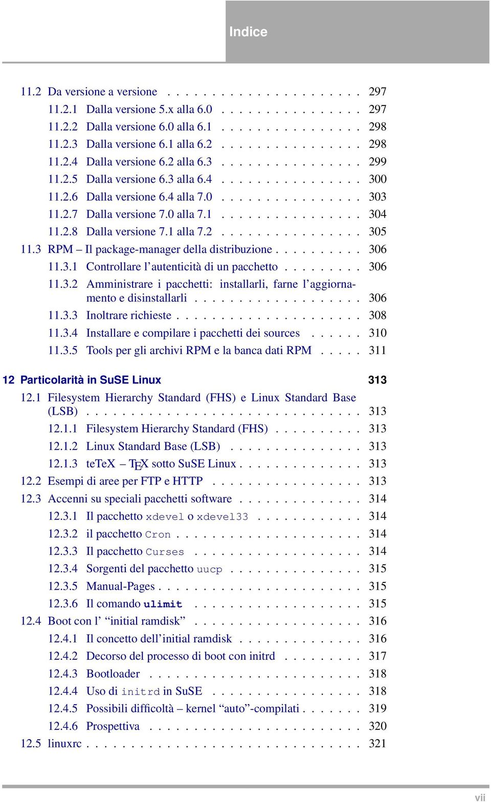 2.7 Dalla versione 7.0 alla 7.1................ 304 11.2.8 Dalla versione 7.1 alla 7.2................ 305 11.3 RPM Il package-manager della distribuzione.......... 306 11.3.1 Controllare l autenticità di un pacchetto.