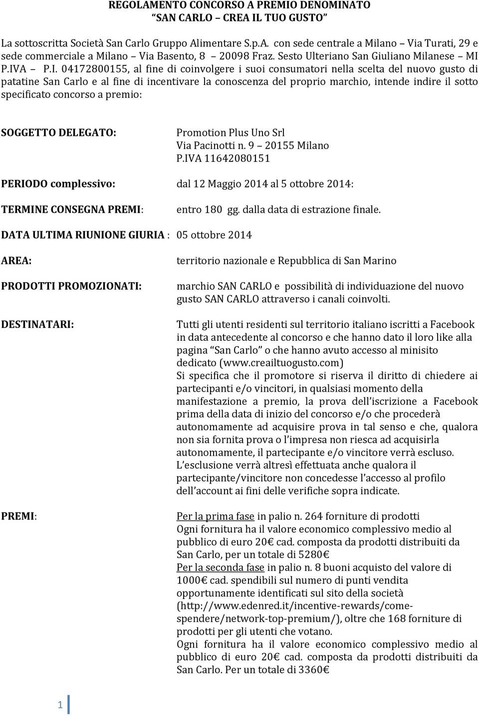 P.IVA P.I. 04172800155, al fine di coinvolgere i suoi consumatori nella scelta del nuovo gusto di patatine San Carlo e al fine di incentivare la conoscenza del proprio marchio, intende indire il