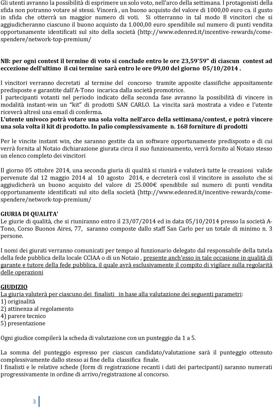 Si otterranno in tal modo 8 vincitori che si aggiudicheranno ciascuno il buono acquisto da 1.