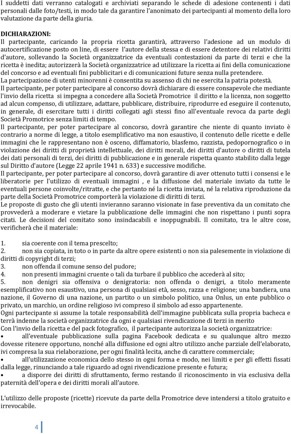 DICHIARAZIONI: Il partecipante, caricando la propria ricetta garantirà, attraverso l adesione ad un modulo di autocertificazione posto on line, di essere l autore della stessa e di essere detentore