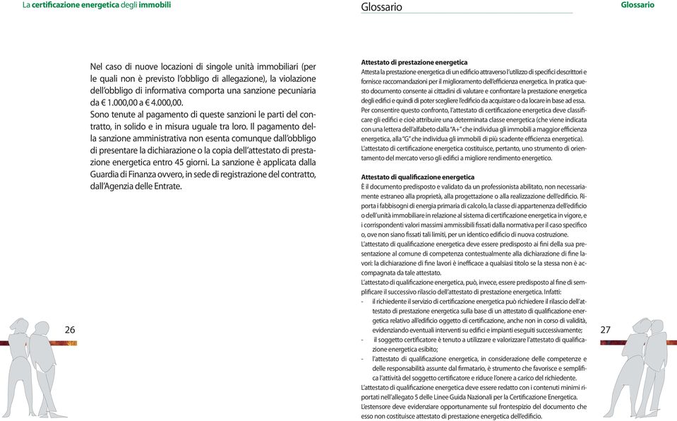 Il pagamento della sanzione amministrativa non esenta comunque dall obbligo di presentare la dichiarazione o la copia dell attestato di prestazione energetica entro 45 giorni.