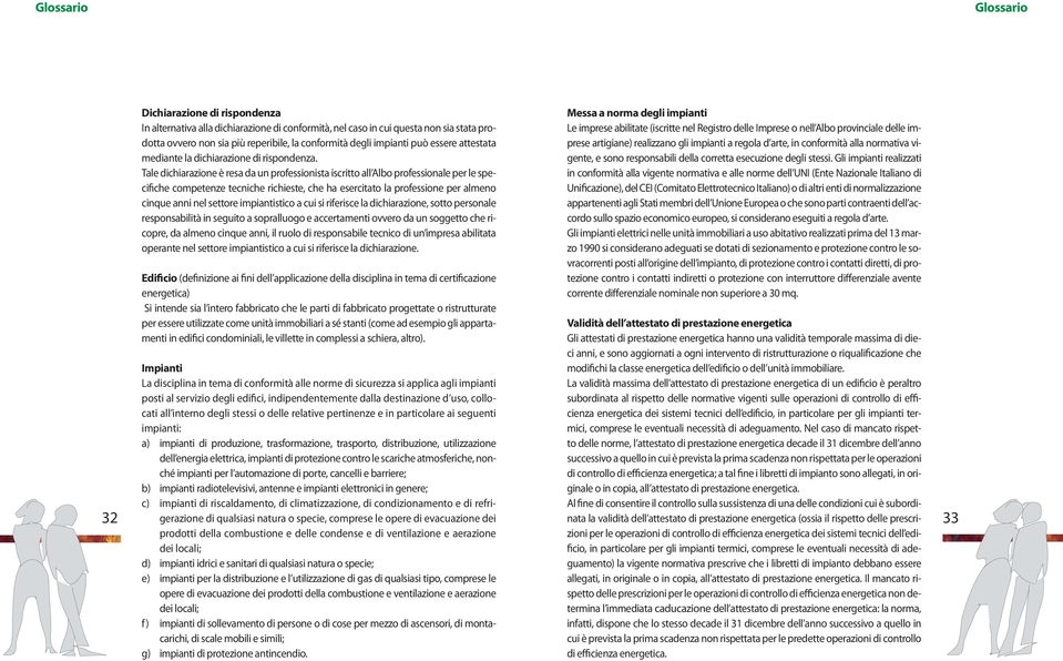 Tale dichiarazione è resa da un professionista iscritto all Albo professionale per le specifiche competenze tecniche richieste, che ha esercitato la professione per almeno cinque anni nel settore