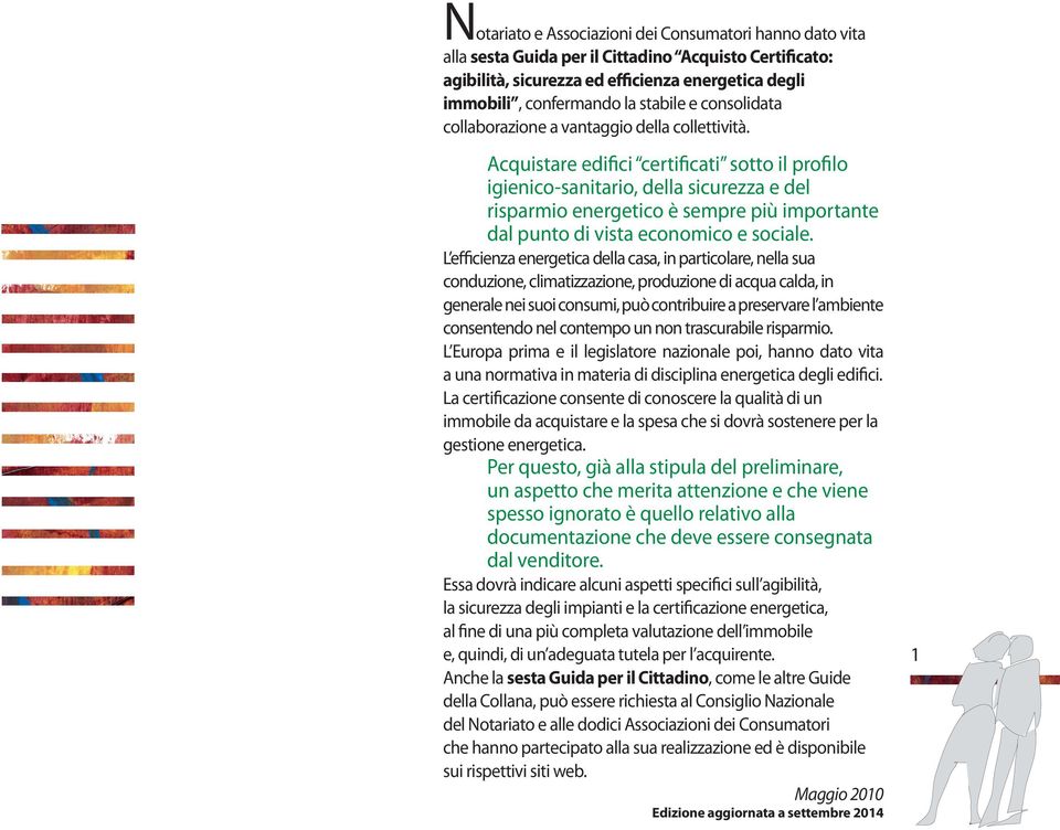 Acquistare edifici certificati sotto il profilo igienico-sanitario, della sicurezza e del risparmio energetico è sempre più importante dal punto di vista economico e sociale.