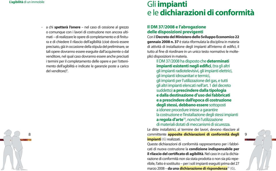 eseguite dall acquirente o dal venditore, nel qual caso dovranno essere anche precisati i termini per il completamento delle opere e per l ottenimento dell agibilità e indicate le garanzie poste a