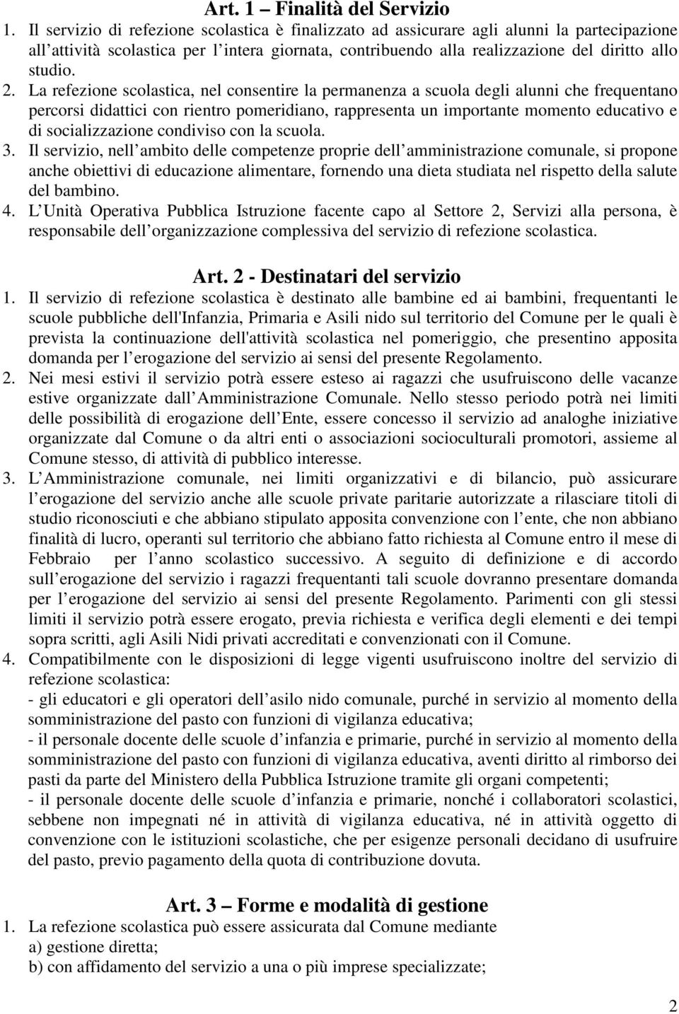 La refezione scolastica, nel consentire la permanenza a scuola degli alunni che frequentano percorsi didattici con rientro pomeridiano, rappresenta un importante momento educativo e di