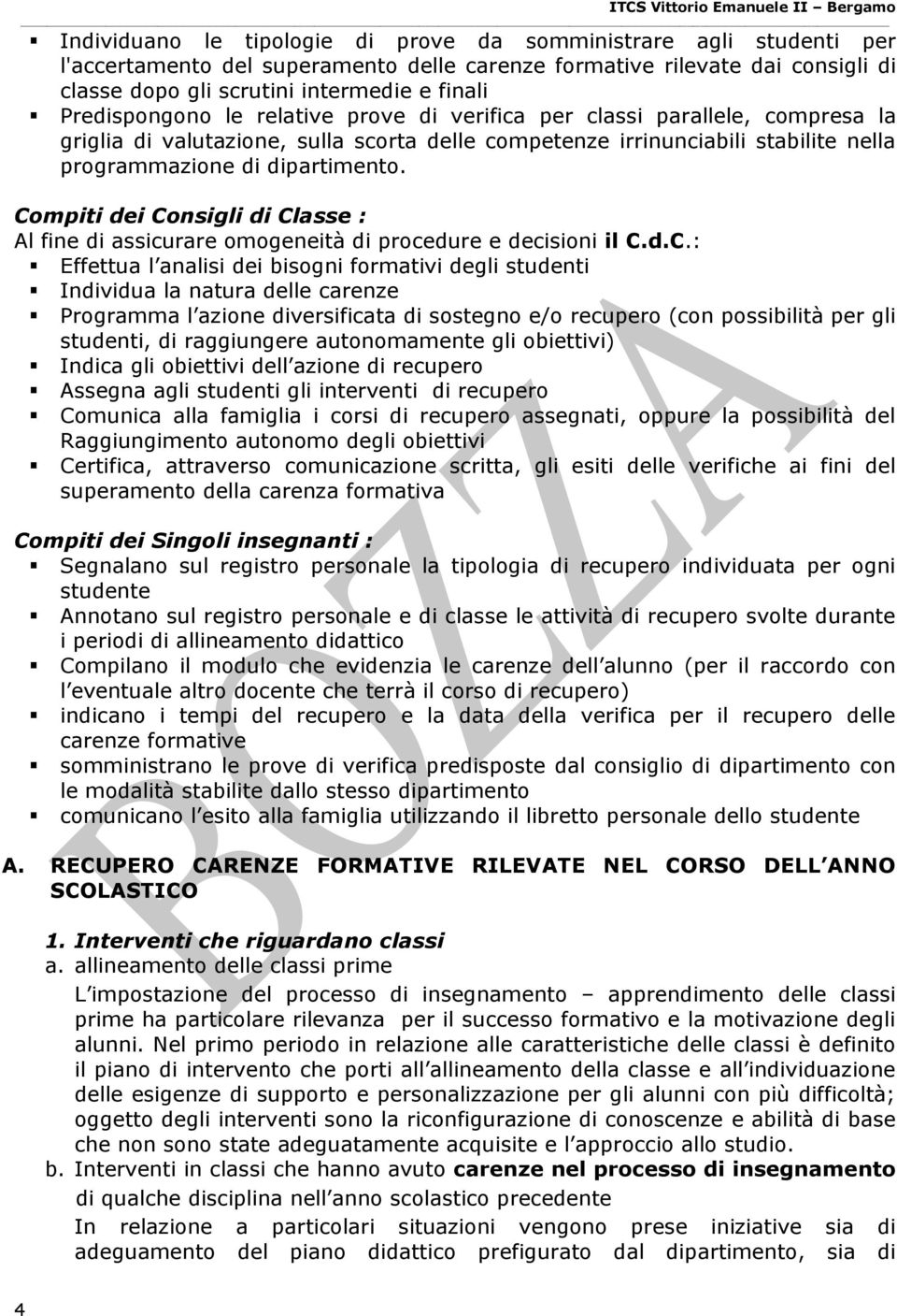 Compiti dei Consigli di Classe : Al fine di assicurare omogeneità di procedure e decisioni il C.d.C.: Effettua l analisi dei bisogni formativi degli studenti Individua la natura delle carenze