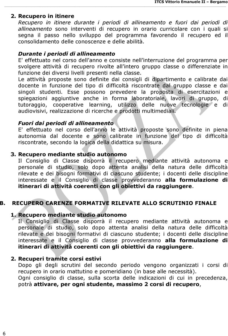 Durante i periodi di allineamento E' effettuato nel corso dell anno e consiste nell interruzione del programma per svolgere attività di recupero rivolte all intero gruppo classe o differenziate in