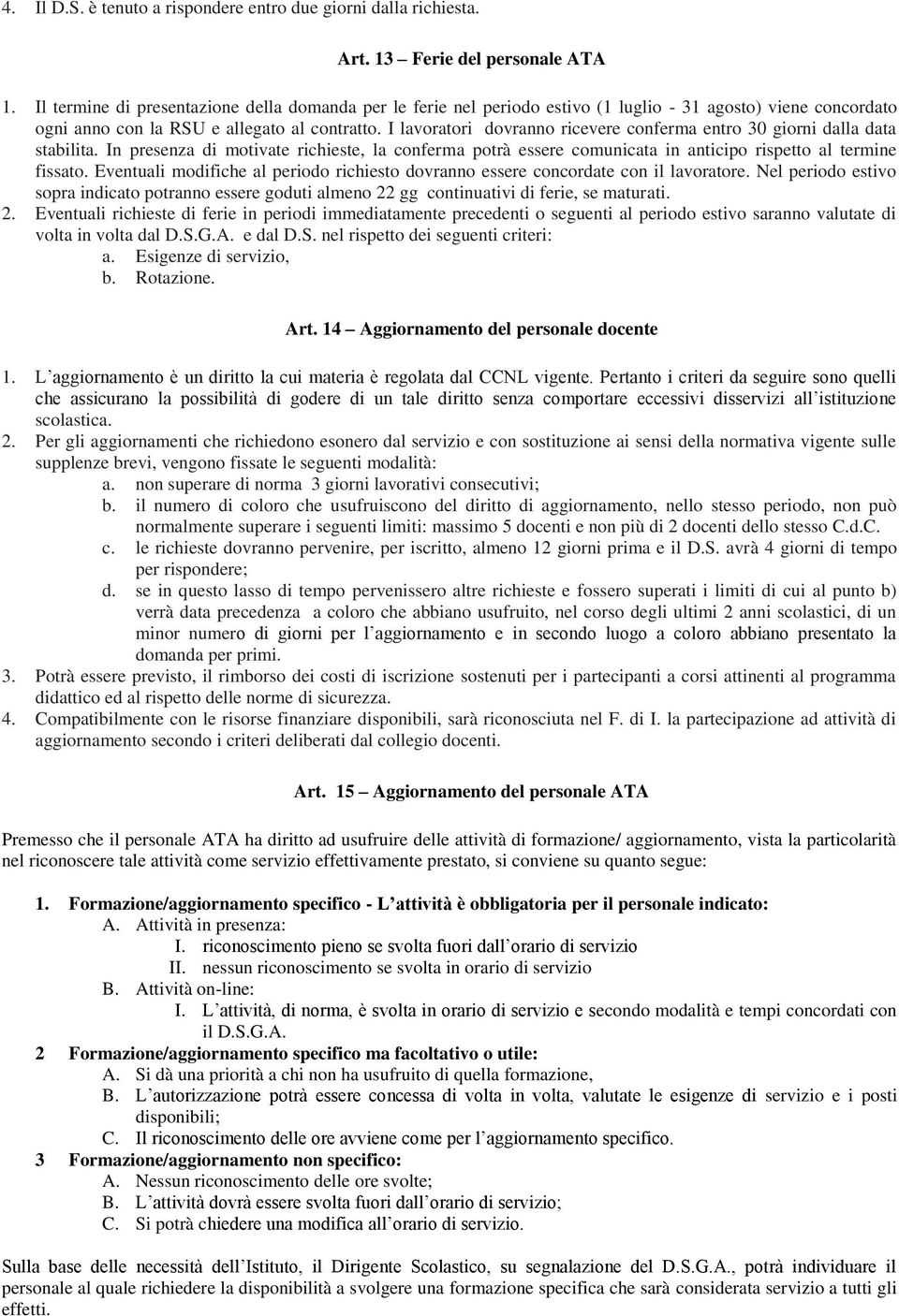 I lavoratori dovranno ricevere conferma entro 30 giorni dalla data stabilita. In presenza di motivate richieste, la conferma potrà essere comunicata in anticipo rispetto al termine fissato.