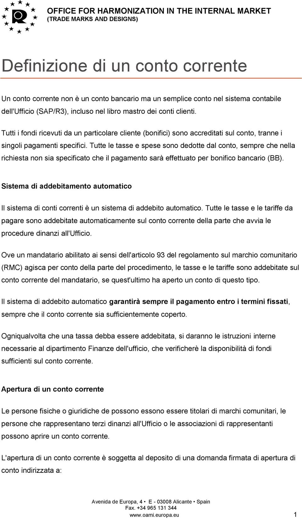 Tutte le tasse e spese sono dedotte dal conto, sempre che nella richiesta non sia specificato che il pagamento sarà effettuato per bonifico bancario (BB).