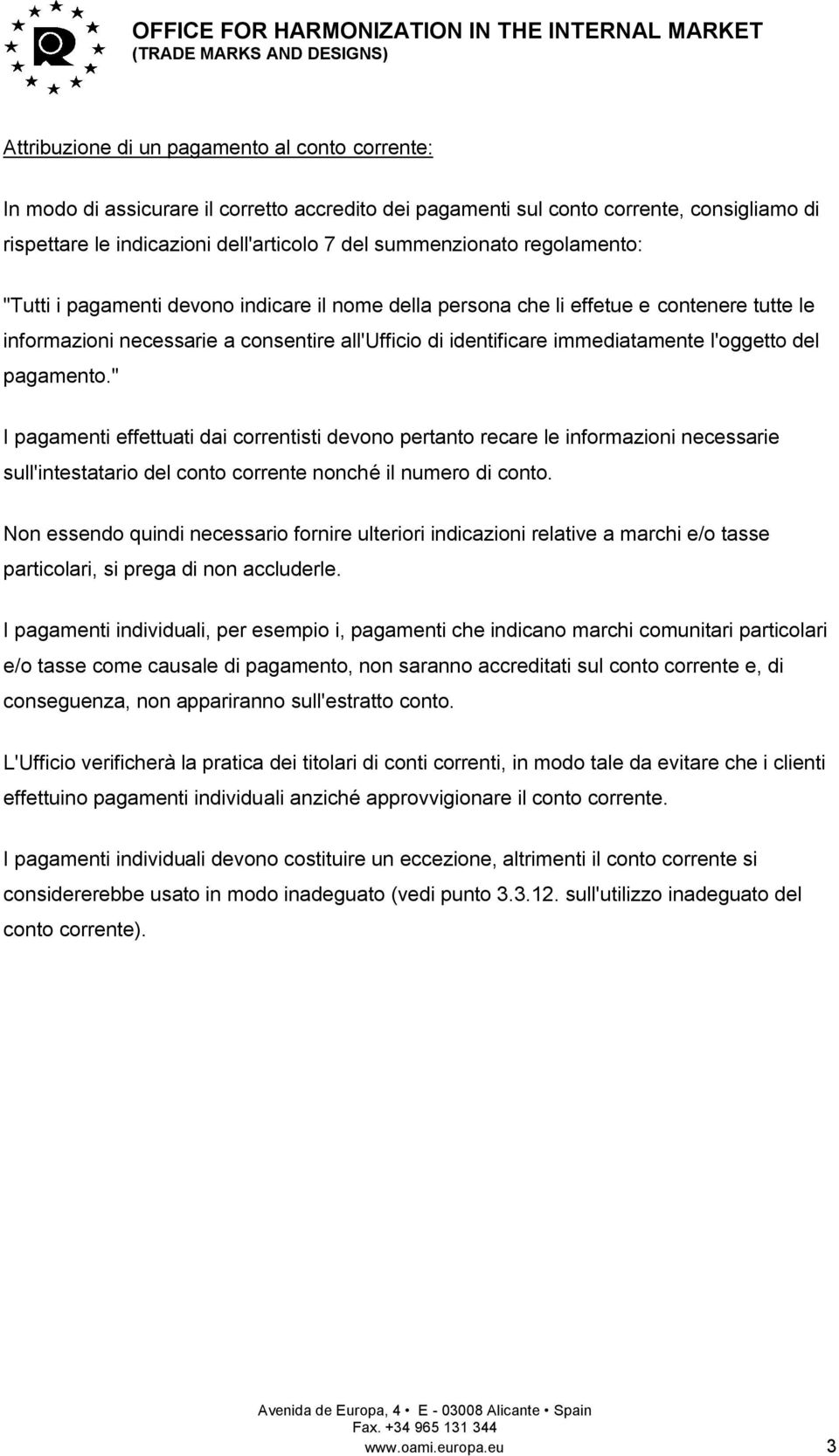 l'oggetto del pagamento." I pagamenti effettuati dai correntisti devono pertanto recare le informazioni necessarie sull'intestatario del conto corrente nonché il numero di conto.