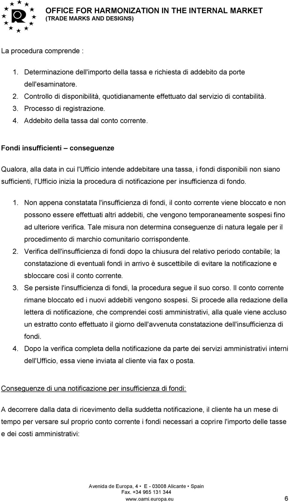 Fondi insufficienti conseguenze Qualora, alla data in cui l'ufficio intende addebitare una tassa, i fondi disponibili non siano sufficienti, l'ufficio inizia la procedura di notificazione per