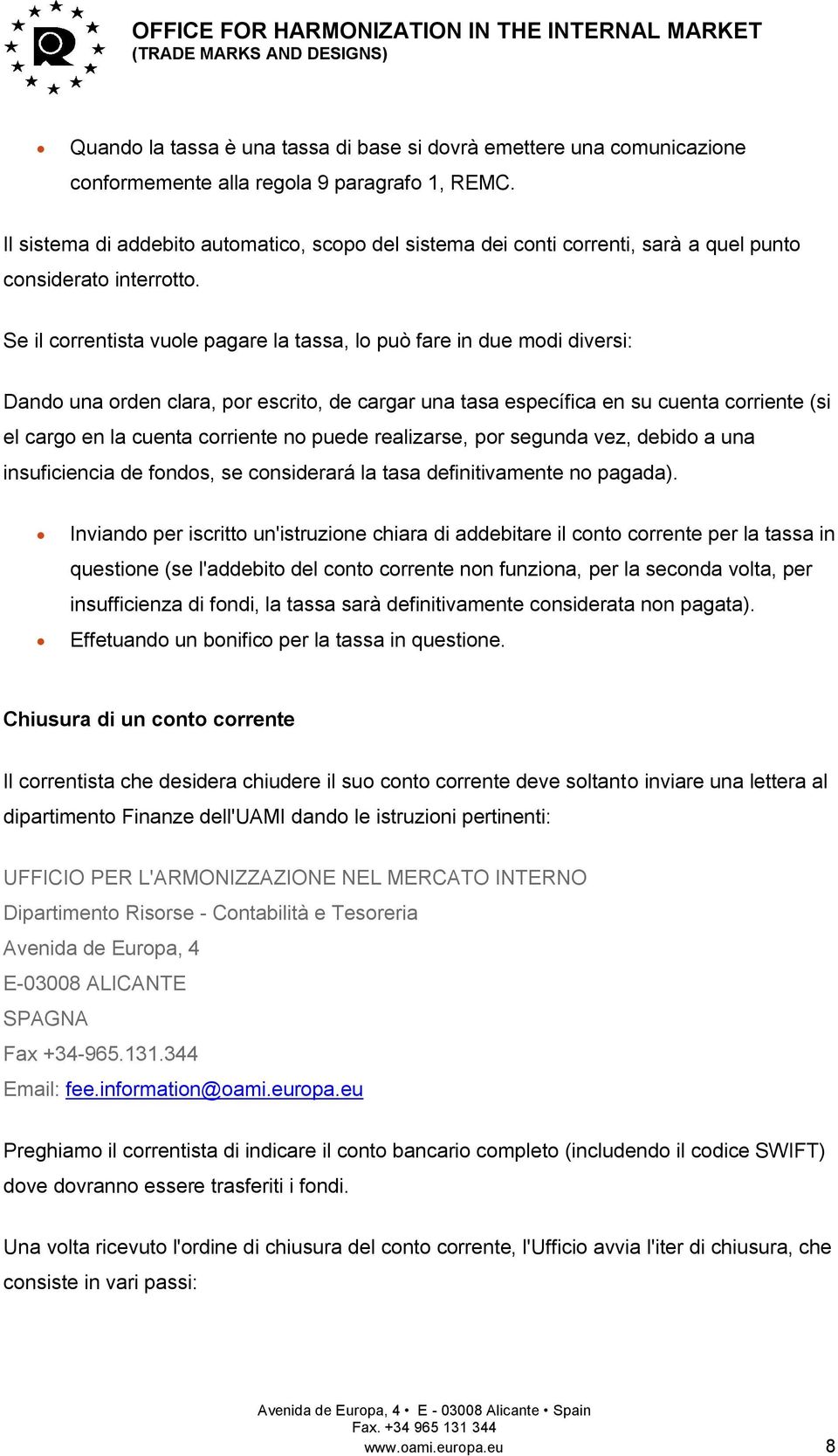 Se il correntista vuole pagare la tassa, lo può fare in due modi diversi: Dando una orden clara, por escrito, de cargar una tasa específica en su cuenta corriente (si el cargo en la cuenta corriente